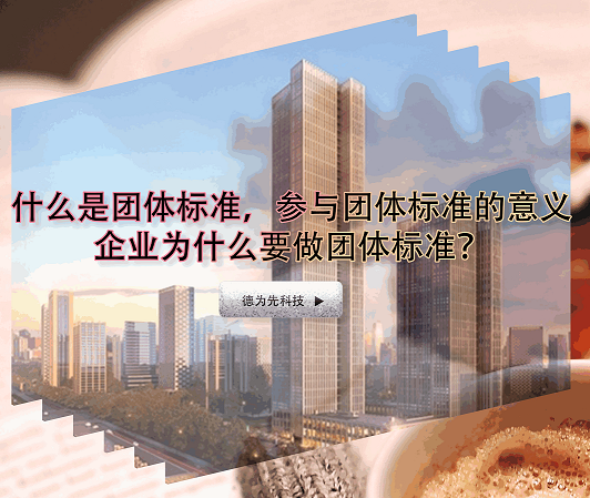 什么是团体标准，参与团体标准的意义，企业为什么要做团体标准？