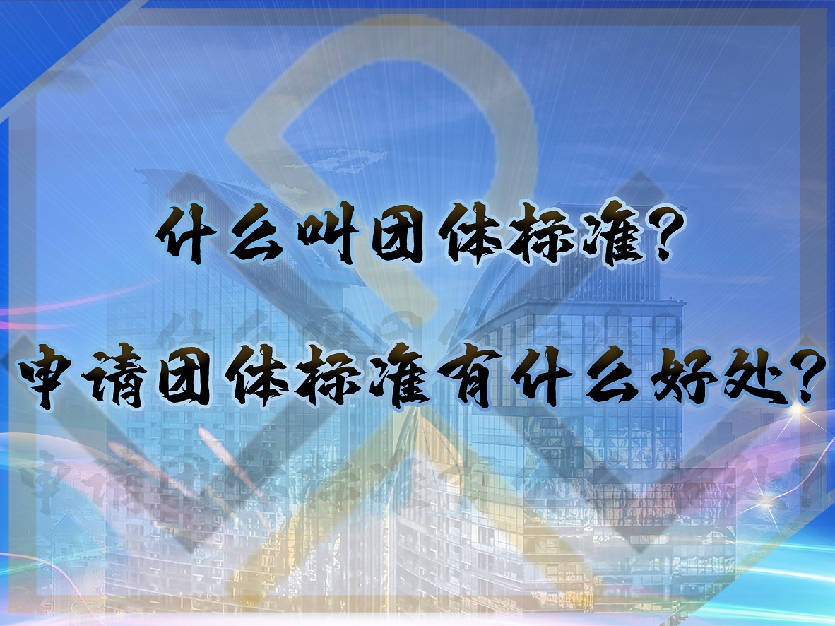 什么叫团体标准？申请团体标准有什么好处？