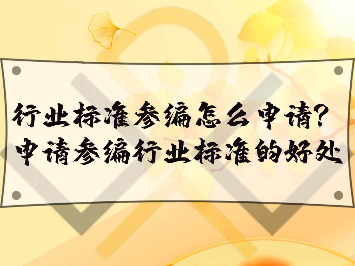 行业标准参编怎么申请？申请参编行业标准的好处