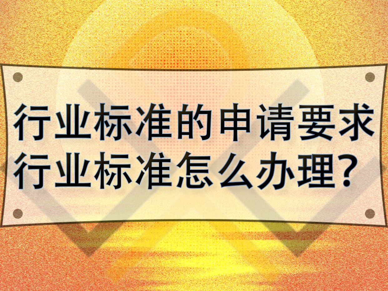 行业标准的申请要求，行业标准怎么办理？